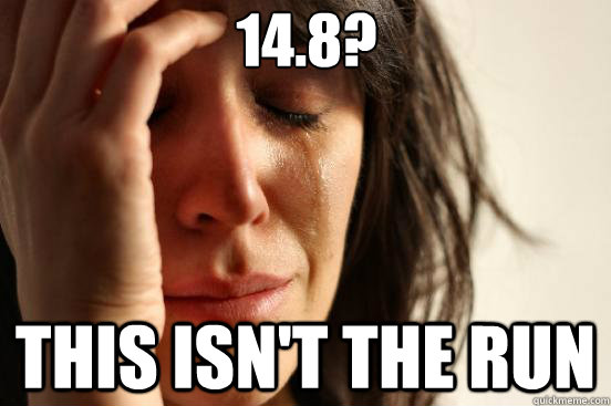 14.8? This isn't the run  First World Problems