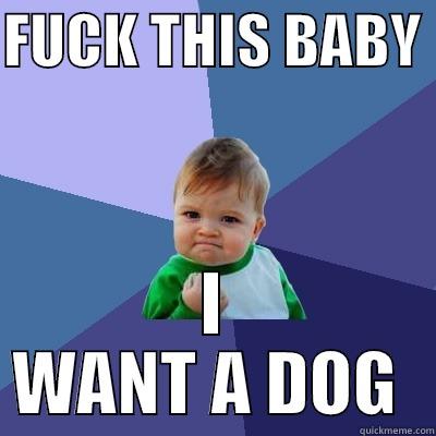 FUCK THIS BABY  I WANT A DOG  Success Kid