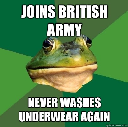 Joins British army Never washes underwear again  Foul Bachelor Frog
