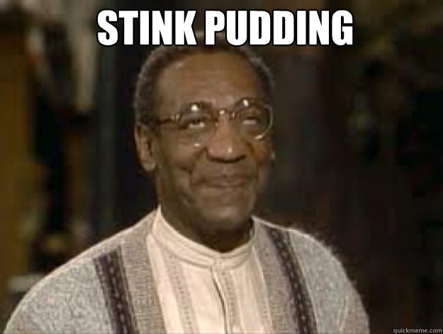 Stink pudding  - Stink pudding   Bill Cosby likes da pussy