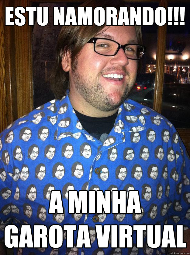 estu namorando!!! a minha garota virtual  Happy Forever Alone