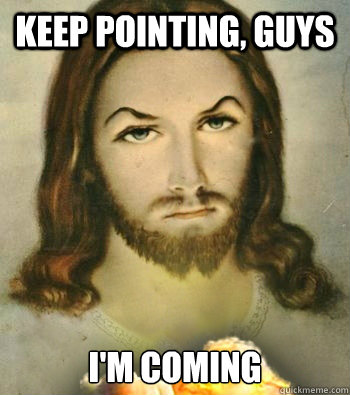 Keep Pointing, Guys I'm coming  - Keep Pointing, Guys I'm coming   Badass Jesus