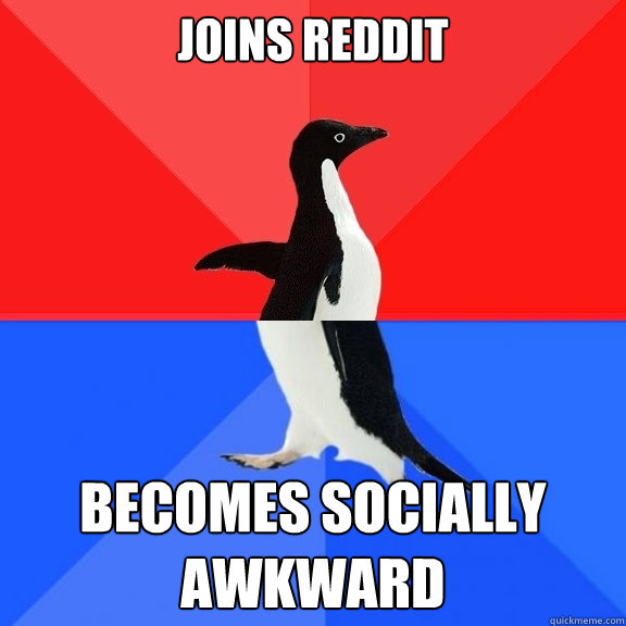 Joins Reddit Becomes socially awkward  Socially Awksome Penguin