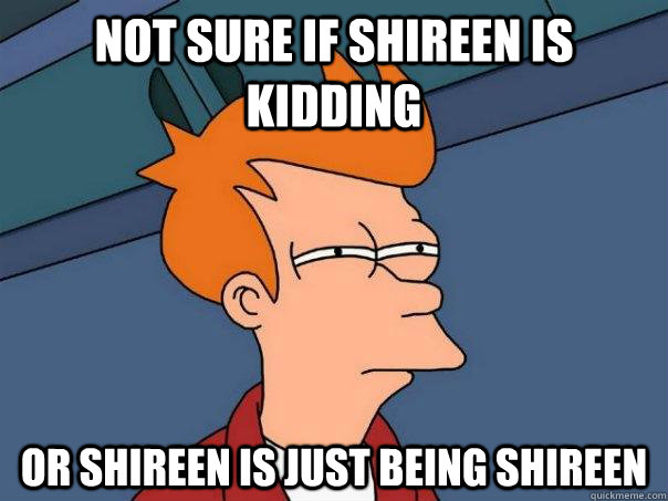 Not sure if Shireen is kidding Or Shireen is just being Shireen  Futurama Fry