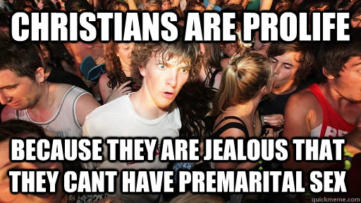 Christians are prolife  because they are jealous that they cant have premarital sex  Sudden Clarity Clarence
