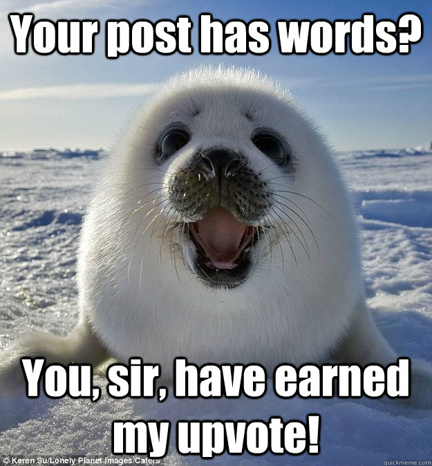 Your post has words? You, sir, have earned my upvote!  Easily Pleased Seal