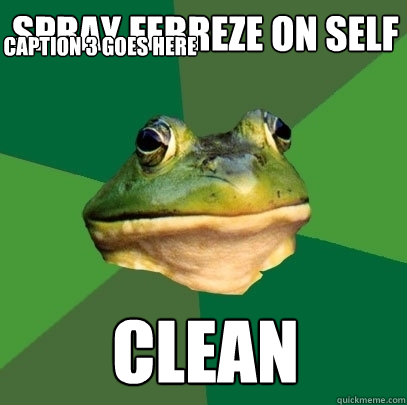 Spray Febreze on self Clean Caption 3 goes here  Foul Bachelor Frog