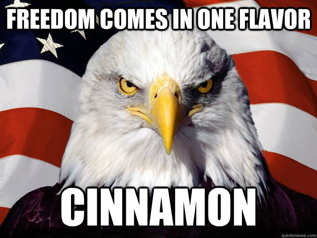 Freedom comes in one flavor cinnamon  One-up America