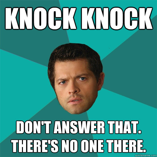 KNOCK KNOCK don't answer that. there's no one there. - KNOCK KNOCK don't answer that. there's no one there.  Anti-Joke Castiel