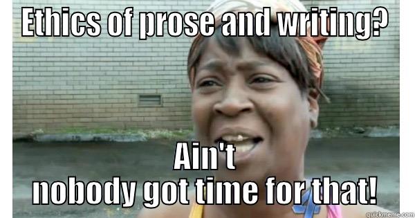 ETHICS OF PROSE AND WRITING? AIN'T NOBODY GOT TIME FOR THAT! Misc
