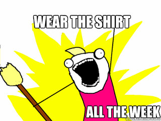 wear the shirt all the week  All The Things