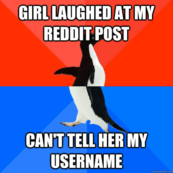 girl laughed at my reddit post can't tell her my username  Socially Awesome Awkward Penguin