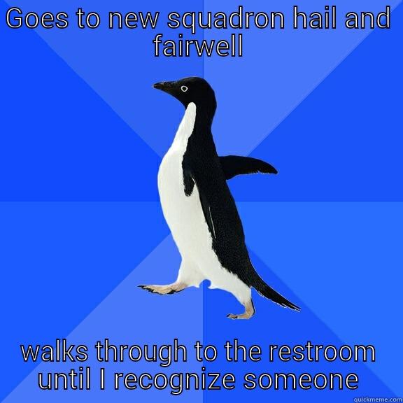 GOES TO NEW SQUADRON HAIL AND FAIRWELL WALKS THROUGH TO THE RESTROOM UNTIL I RECOGNIZE SOMEONE Socially Awkward Penguin