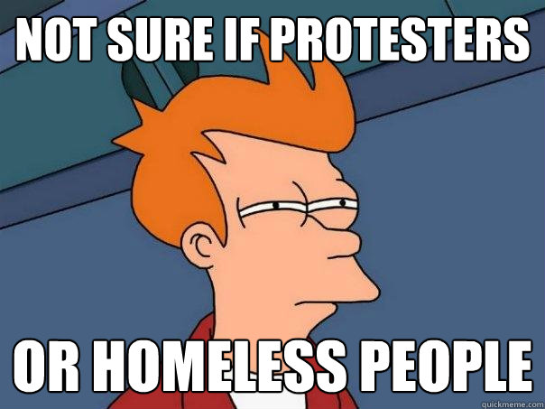 Not sure if protesters or homeless people  Futurama Fry