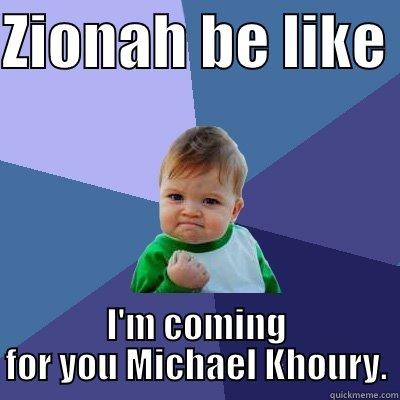 ZIONAH BE LIKE  I'M COMING FOR YOU MICHAEL KHOURY. Success Kid