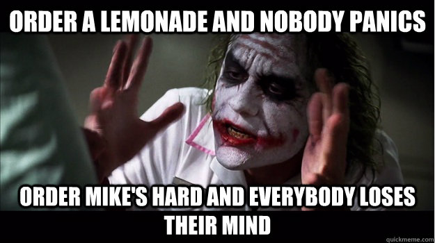 Order a lemonade and nobody panics order Mike's hard and everybody loses their mind  Joker Mind Loss