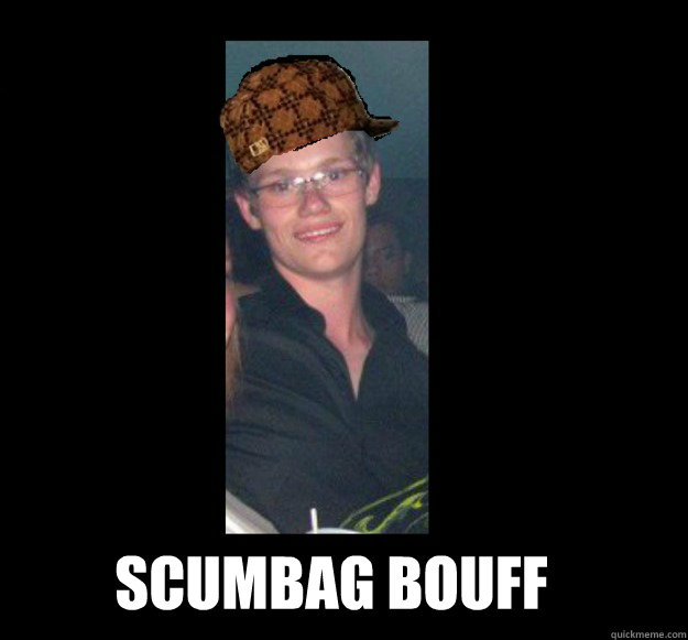 Scumbag Bouff memes | quickmeme