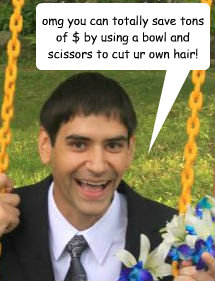 omg you can totally save tons of $ by using a bowl and scissors to cut ur own hair!  