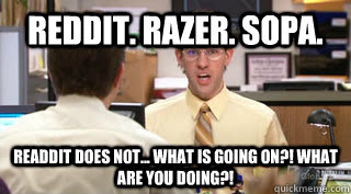 Reddit. Razer. Sopa. Readdit does not... What is going on?! What are you doing?!  