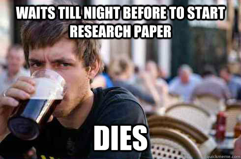 Waits till night before to start research paper Dies  Lazy College Senior