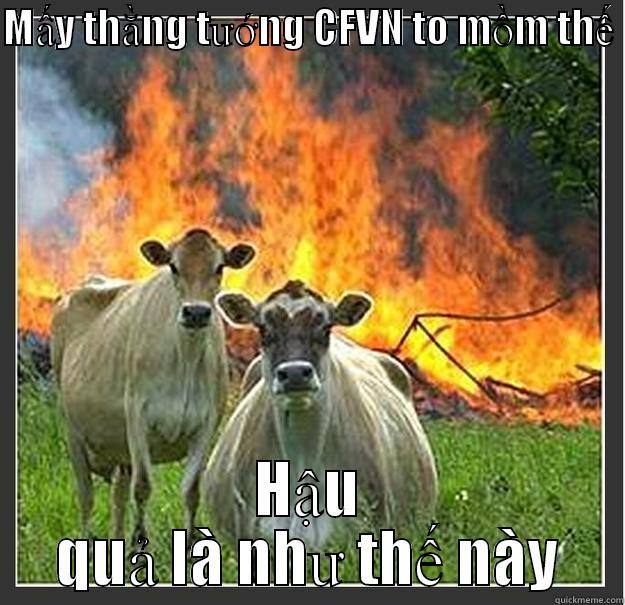 MẤY THẰNG TƯỚNG CFVN TO MỒM THẾ  HẬU QUẢ LÀ NHƯ THẾ NÀY Evil cows