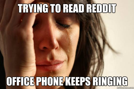 Trying to read Reddit Office phone keeps ringing - Trying to read Reddit Office phone keeps ringing  First World Problems