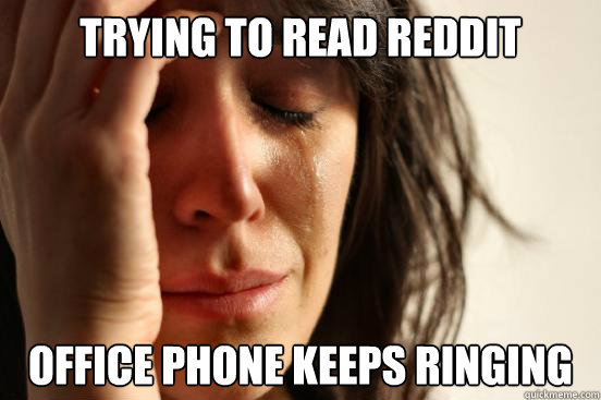 Trying to read Reddit Office phone keeps ringing  First World Problems