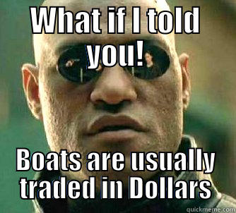 WHAT IF I TOLD YOU! BOATS ARE USUALLY TRADED IN DOLLARS Matrix Morpheus