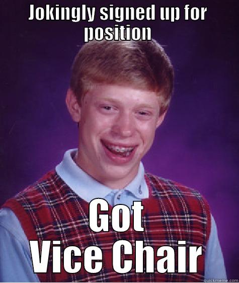 JOKINGLY SIGNED UP FOR POSITION GOT VICE CHAIR Bad Luck Brian