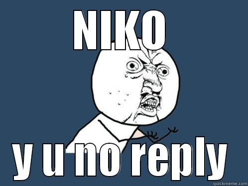 NIKO Y U NO REPLY Y U No