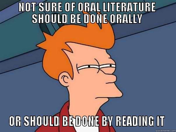 NOT SURE OF ORAL LITERATURE SHOULD BE DONE ORALLY OR SHOULD BE DONE BY READING IT Futurama Fry