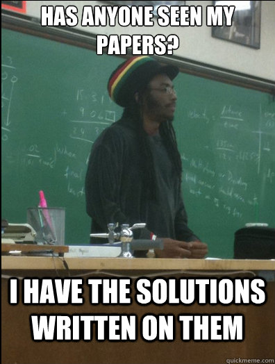 Has anyone seen my papers? i have the solutions written on them  Rasta Science Teacher