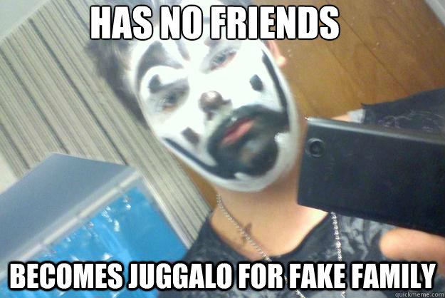 has no friends becomes juggalo for fake family  