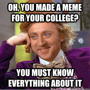 Oh, You made a meme for your college? You must know everything about it  Psychotic Willy Wonka