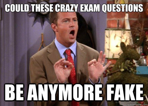 Could these crazy exam questions be anymore fake  