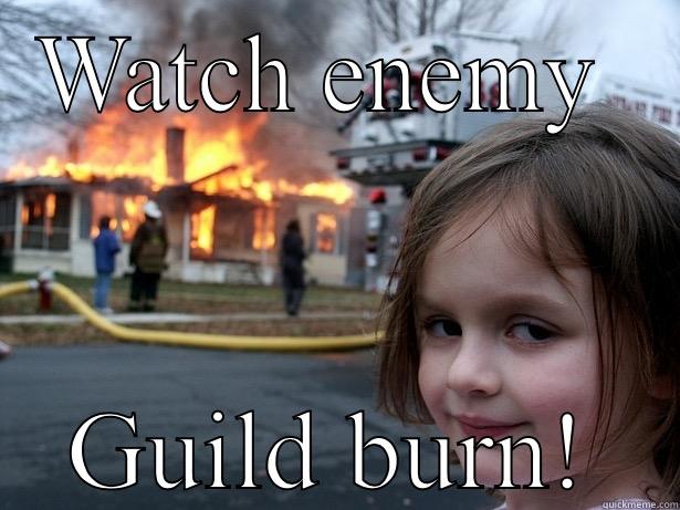 Guild burn - WATCH ENEMY  GUILD BURN! Disaster Girl