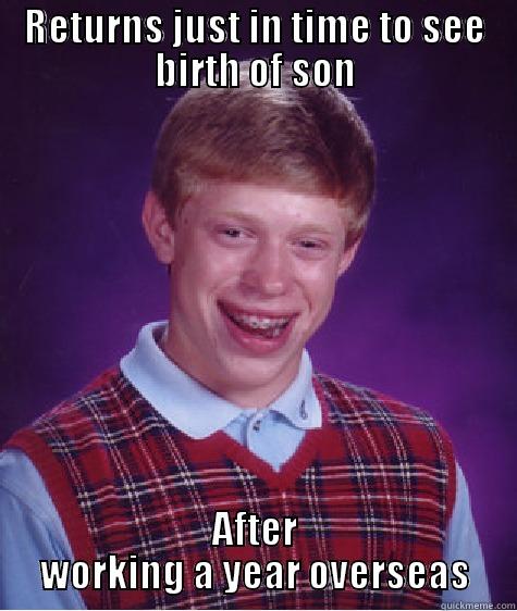 I have bad news for you, buddy - RETURNS JUST IN TIME TO SEE BIRTH OF SON AFTER WORKING A YEAR OVERSEAS Bad Luck Brian