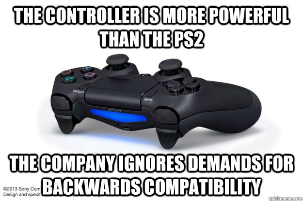 The controller is more powerful than the PS2 The company ignores demands for backwards compatibility - The controller is more powerful than the PS2 The company ignores demands for backwards compatibility  Playstation 4 Controller