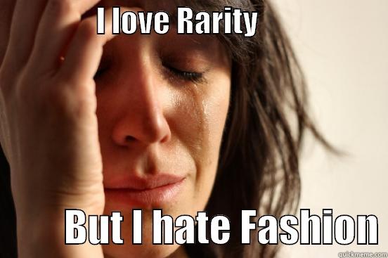                  I LOVE RARITY                                 BUT I HATE FASHION First World Problems