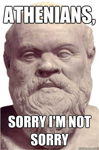 athenians, Sorry I'm Not Sorry - athenians, Sorry I'm Not Sorry  Socrates, Apology