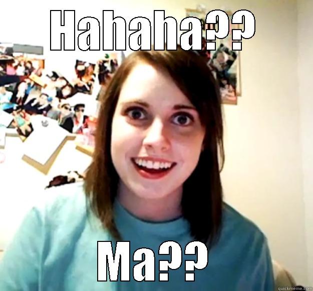 HAHAHA?? MA?? Overly Attached Girlfriend
