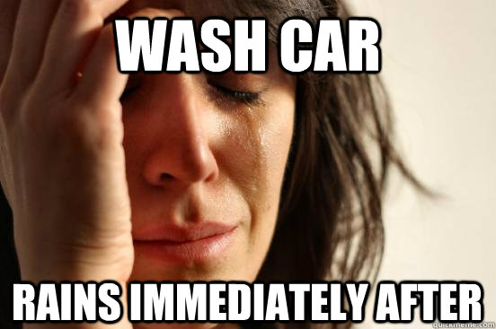 Wash Car Rains Immediately After  First World Problems