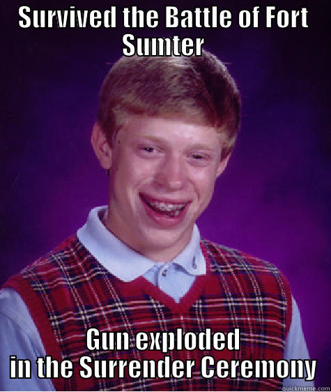 Civil War Memes - SURVIVED THE BATTLE OF FORT SUMTER GUN EXPLODED IN THE SURRENDER CEREMONY Bad Luck Brian