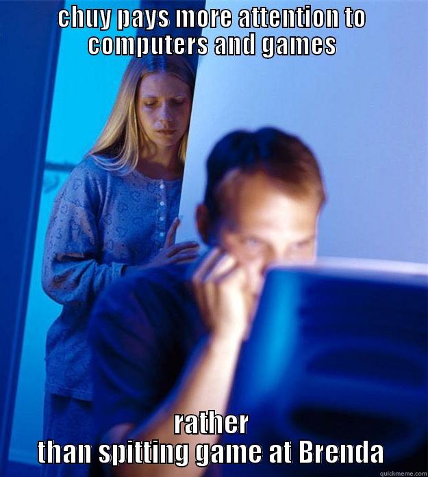 chuy and b - CHUY PAYS MORE ATTENTION TO COMPUTERS AND GAMES RATHER THAN SPITTING GAME AT BRENDA Redditors Wife