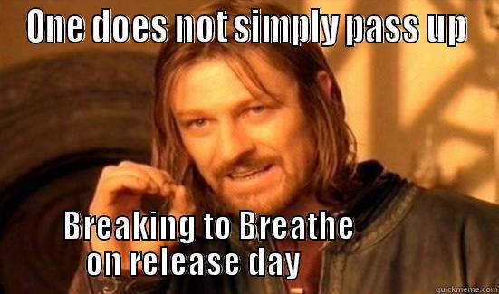 ONE DOES NOT SIMPLY PASS UP BREAKING TO BREATHE                          ON RELEASE DAY                               Boromir
