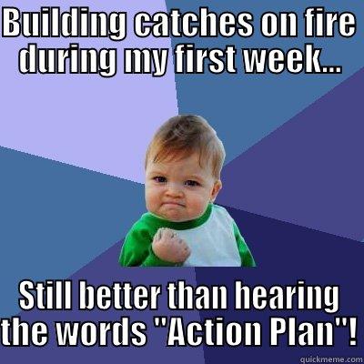 BUILDING CATCHES ON FIRE DURING MY FIRST WEEK... STILL BETTER THAN HEARING THE WORDS 