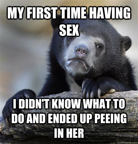 My first time having sex I didn't know what to do and ended up peeing in her  Confession Bear