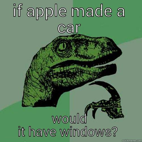 IF APPLE MADE A CAR WOULD IT HAVE WINDOWS?  Philosoraptor