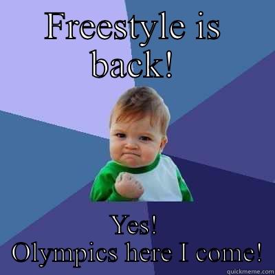 FREESTYLE IS BACK! YES!  OLYMPICS HERE I COME! Success Kid