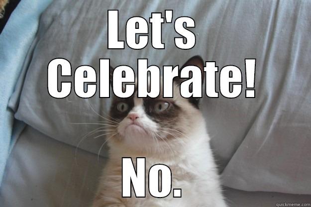no celebrate - LET'S CELEBRATE! NO. Grumpy Cat